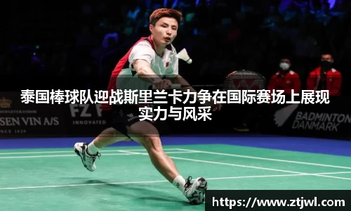 泰国棒球队迎战斯里兰卡力争在国际赛场上展现实力与风采