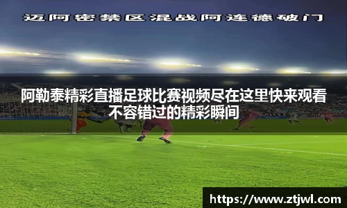 阿勒泰精彩直播足球比赛视频尽在这里快来观看不容错过的精彩瞬间