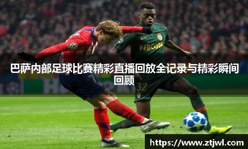 巴萨内部足球比赛精彩直播回放全记录与精彩瞬间回顾